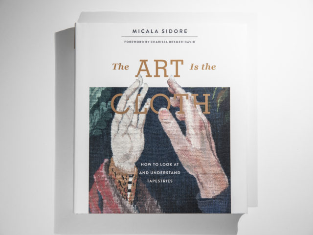 Okładka frontowa książki Micala Sidore "The ART is the CLOTH. HOW TO LOOK AT AND UNDERSTAND TAPESTRIES", Schiffer Publishing, Ltd., 2020